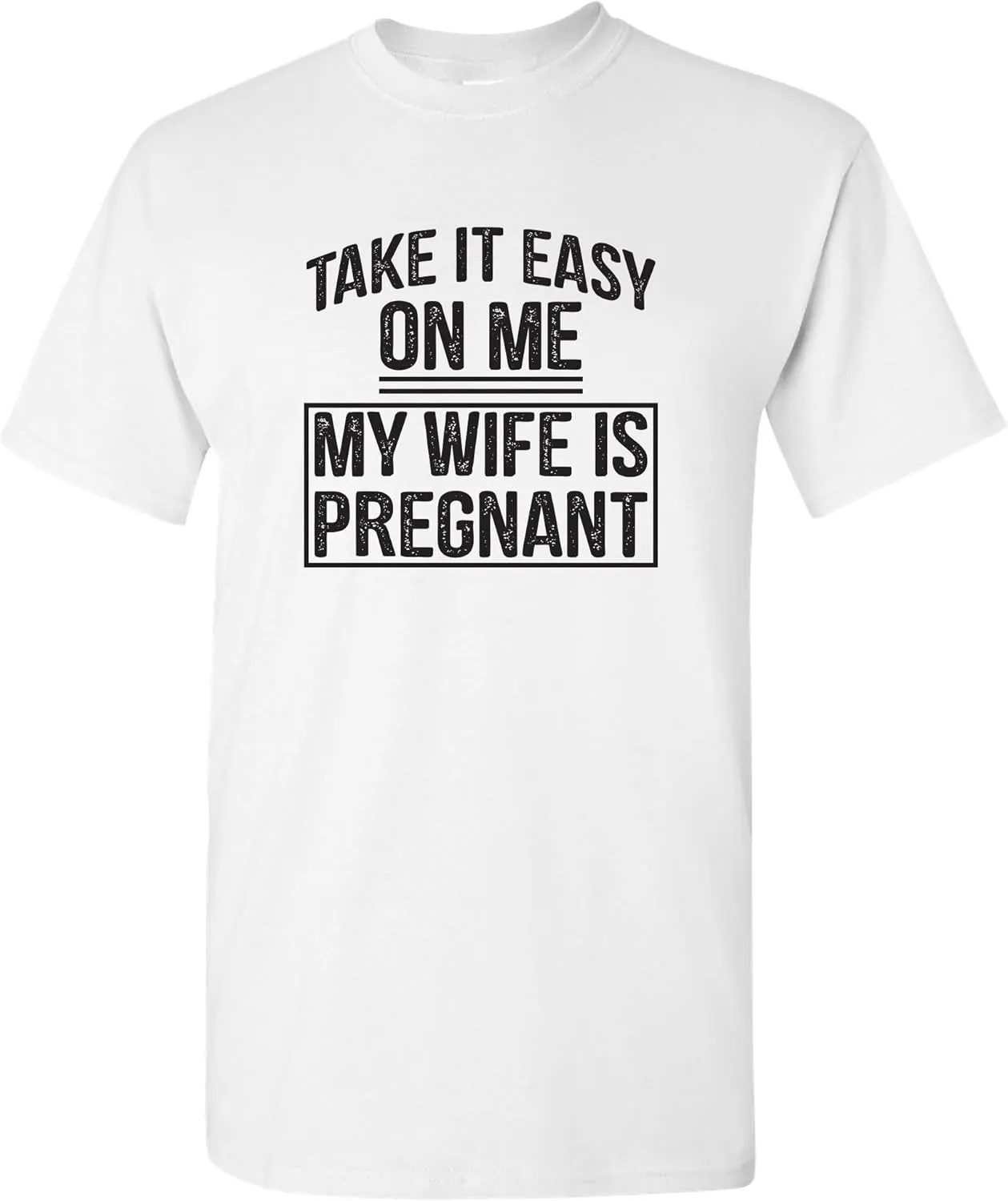 Take It Easy On Me My Wife is Pregnant - Funny Humor Future Dad T Shirt