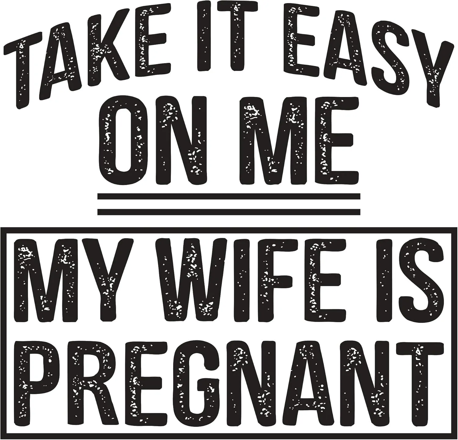 Take It Easy On Me My Wife is Pregnant - Funny Humor Future Dad T Shirt